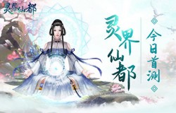 《灵界仙都》首测今日开启，天门开乐迎四海修士